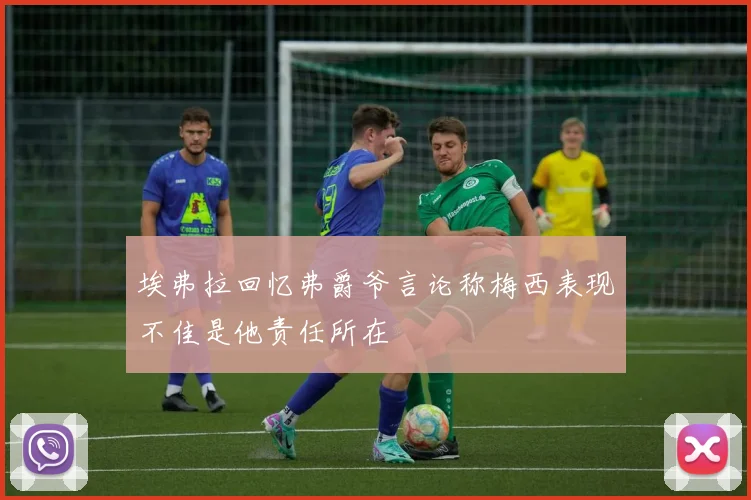 埃弗拉回忆弗爵爷言论称梅西表现不佳是他责任所在