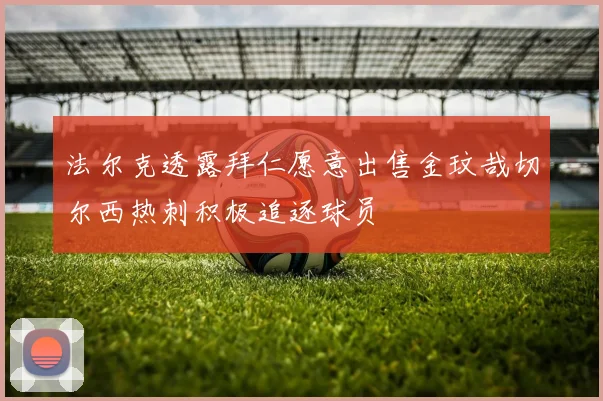 法尔克透露拜仁愿意出售金玟哉切尔西热刺积极追逐球员