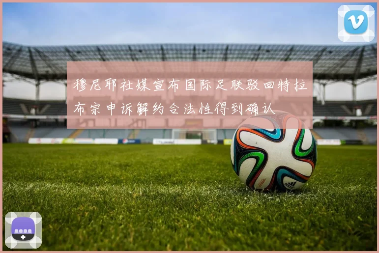 穆尼耶社媒宣布国际足联驳回特拉布宗申诉解约合法性得到确认